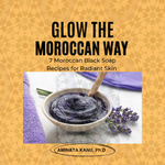 Glow the Moroccan Way eBook — Discover the Ritual Beauty of Moroccan Beldi – 7 Moroccan Black Soap Recipes — For Home Use or Business